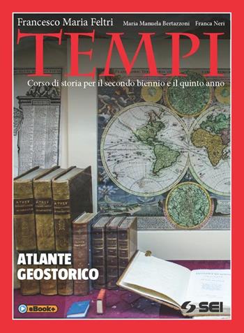 Tempi. Atlante geostorico. - Francesco Maria Feltri, M. Manuela Bertazzoni, Franca Neri - Libro SEI 2015 | Libraccio.it