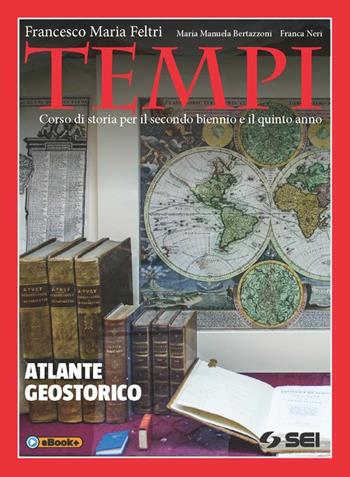 Tempi. Atlante geostorico. Per le Scuole superiori - Francesco Maria Feltri, M. Manuela Bertazzoni, Franca Neri - Libro SEI 2015 | Libraccio.it