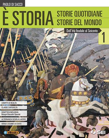 È storia. Con atlante geostorico e del mondo contemporaneo. Con ebook. Con espansione online. Vol. 1: Dall'età feudale al seicento - Paolo Di Sacco - Libro SEI 2018 | Libraccio.it