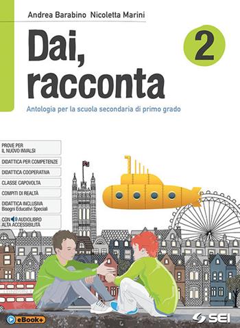Dai, racconta-Letteratura italiana dalle origini all'età contemporanea-Teatro. Vol. 2 - Andrea Barabino, Nicoletta Marini - Libro SEI 2018 | Libraccio.it