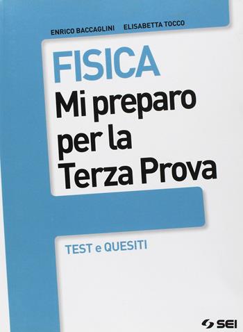 Fisica. Mi preparo per la terza prova. Test e quesiti - Enrico Baccaglini, Elisabetta Tocco - Libro SEI 2017 | Libraccio.it