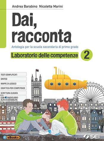 Dai, racconta. Laboratorio delle competenze. Con ebook. Con espansione online. Vol. 2 - Andrea Barabino, Nicoletta Marini - Libro SEI 2018 | Libraccio.it