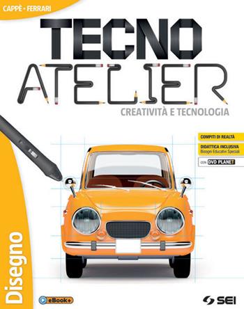 Tecno atelier. Creatività e tecnologia. Con 3 libri: Disegno-Tecnologia-Schede di disegno. Con DVD-ROM - Gino Cappè, Claudia Ferrari - Libro SEI 2017 | Libraccio.it
