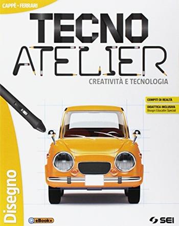 Tecno atelier. Creatività e tecnologia. Disegno. Con e-book. Con espansione online - Gino Cappè, Claudia Ferrari - Libro SEI 2017 | Libraccio.it