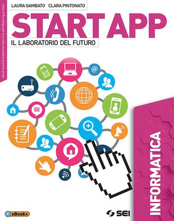 Start app. Il laboratorio del futuro. Informatica. Con ebook. Con espansione online - Laura Gambato, Clara Pintonato - Libro SEI 2018 | Libraccio.it