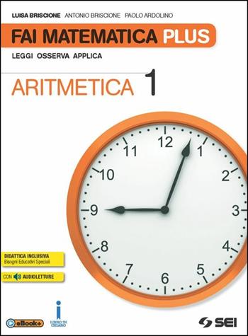 Fai matematica plus. Con e-book. Con espansione online. Vol. 1: Aritmetica-Tavole numeriche-Matematica in gioco - Luisa Briscione, Antonio Briscione, Paolo Ardolino - Libro SEI 2016 | Libraccio.it
