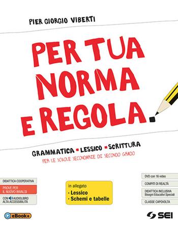 Per tua norma e regola. Grammatica lessico scrittura. Con Lessico. Con Schemi e tabelle. Per le Scuole superiori. Con DVD-ROM - Pier Giorgio Viberti - Libro SEI 2018 | Libraccio.it