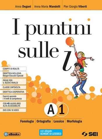 I puntini sulle i. Pack. Con ebook. Con espansione online. Con DVD-ROM. Vol. A1-A2-B: Fonologia, ortografia, lessico, morfologia, schede di lessico-Sintassi della proposizione, sintassi del periodo-Comunicazione, abilità linguistiche, scrittura, schemi di sintesi e ripasso, laboratorio - A. Degani, Anna Maria Mandelli, Pier Giorgio Viberti - Libro SEI 2018 | Libraccio.it