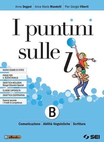 I puntini sulle i. Con ebook. Con espansione online. Vol. B: Comunicazione, abilità linguistiche e scrittura - Anna Degani, Anna Maria Mandelli, Pier Giorgio Viberti - Libro SEI 2018 | Libraccio.it