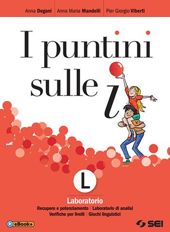 I puntini sulle i. Laboratorio. Recupero e potenziamento, laboratorio di analisi, verifiche per livelli, giochi linguistici. Con ebook. Con espansione online - Anna Degani, Anna Maria Mandelli, Pier Giorgio Viberti - Libro SEI 2018 | Libraccio.it