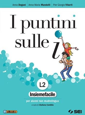 I puntini sulle i. Insiemefacile per alunni non madrelingua. Con ebook. Con espansione online - Anna Maria Mandelli, Pier Giorgio Viberti, VIBERTI PIER GIORGIO - Libro SEI 2018 | Libraccio.it