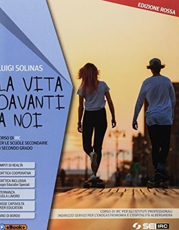 La vita davanti a noi. Ediz. Rossa. Con nulla osta CEI. Vol. unico con Percorso di IRC per gli Istituti professionali indirizzo Servizi per l'enogastronomia e l'ospitalità alberghiera. e professionali. Con ebook. Con espansione online - Luigi Solinas - Libro SEI 2018 | Libraccio.it