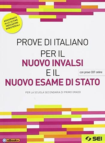 Prove di italiano per il nuovo INVALSI e il nuovo esame di Stato. Con prove CBT online. Aggiornato alle ultime indicazioni ministeriali. Per la Scuola media.  - Libro SEI 2018 | Libraccio.it