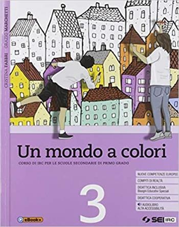 Un mondo a colori. Corso di IRC con nulla osta CEI. Per la Scuola media. Vol. 3 - Cristina Fabbri, Orazio Marchetti - Libro SEI 2019 | Libraccio.it