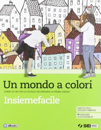 Un mondo a colori. Corso di IRC con nulla osta CEI. Insiemefacile. Percorsi facilitati. Bisogni educativi speciali. Con e-book. Con espansione online - Cristina Fabbri, Orazio Marchetti - Libro SEI 2019 | Libraccio.it
