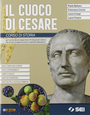 Il cuoco di cesare. Con Pronto per l'interrogazione. Con Corso di geografia. Corso di storia. Per il primo biennio degli Ist. professionali alberghieri. Con e-book. Con espansione online - Fulvio Lupo, Laura Crespi, Paolo Baltaro - Libro SEI 2019 | Libraccio.it
