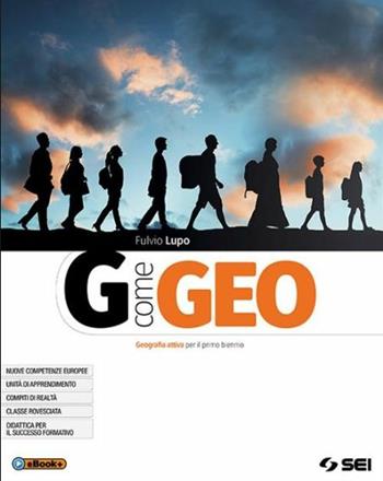 G come geo. Geografia attiva per il primo biennio degli Ist. tecnici e professionali. Con e-book. Con espansione online - Fulvio Lupo - Libro SEI 2019 | Libraccio.it