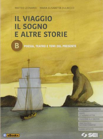 Il viaggio, il sogno e altre storie. Con e-book. Con espansione online. Vol. B: Poesia, teatro e temi del presente - Matteo Leonardi, Maria Elisabetta Dulbecco - Libro SEI 2019 | Libraccio.it