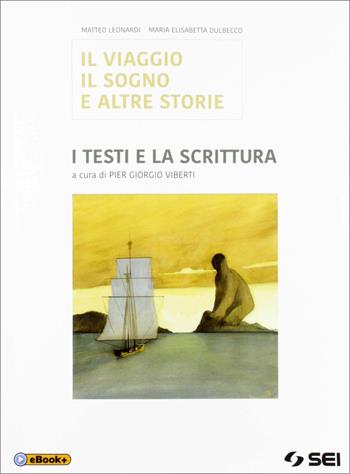 Il viaggio, il sogno e altre storie. I testi e la scrittura. Con e-book. Con espansione online - Matteo Leonardi, Maria Elisabetta Dulbecco, Franco Malvezzi - Libro SEI 2019 | Libraccio.it