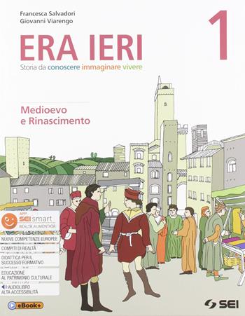 Era ieri. Con Atlante delle competenze. Con Storie da leggere. Con Cittadini si diventa. Con e-book. Con espansione online. Vol. 1: Medioevo e rinascimento - Francesca Salvadori, Giovanni Viarengo - Libro SEI 2019 | Libraccio.it