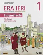 Era ieri. Insiemefacile. Con e-book. Con espansione online. Vol. 1: Medioevo e rinascimento