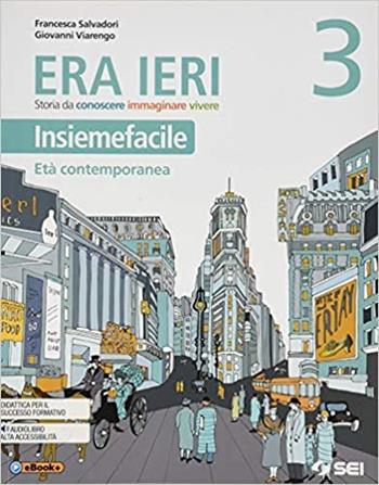 Era ieri. Insiemefacile. Con e-book. Con espansione online. Vol. 3: Età contemporanea - Francesca Salvadori, Giovanni Viarengo - Libro SEI 2019 | Libraccio.it