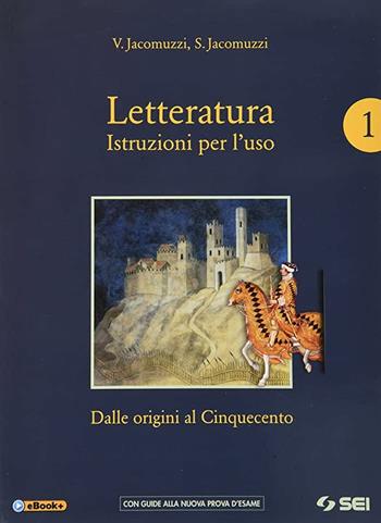 Letteratura. Istruzioni per l'uso. Con Corso di scrittura e di preparazione al nuovo esame di Stato. Con e-book. Con espansione online. Vol. 1: Dalle origini al Cinquecento - Vincenzo Jacomuzzi, Stefano Jacomuzzi - Libro SEI 2019 | Libraccio.it