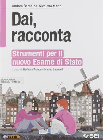 Dai, racconta. Strumenti per il nuovo esame di Stato. Per la Scuola media. - Andrea Barabino, Barbara Franco, Matteo Leonardi - Libro SEI 2019 | Libraccio.it