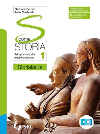 S come storia. Storiafacile. Con Strumenti complementari per la didattica inclusiva. Per le Scuole superiori. Vol. 1 - Aldo Martinelli, Barbara Ferreri - Libro SEI 2022 | Libraccio.it