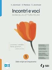 Incontri e voci. Guida alla lettura felice. Con Corso di scrittura e di comunicazione, Nella casa di carta, Letteratura e cittadinanza. Con e-book. Con espansione online. Vol. 1: Dalle origini al Cinquecento