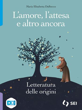 L'amore, l'attesa e altro ancora. Letteratura delle origini. Con e-book. Con espansione online - Maria Elisabetta Dulbecco, Vincenzo Jacomuzzi - Libro SEI 2022 | Libraccio.it