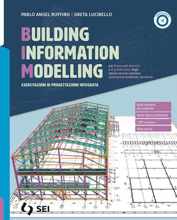 BIM. Building Information Modelling. Esercitazioni di progettazione integrata. e professionali. Con e-book. Con espansione online - Pablo Angel Ruffino, Greta Lucibello - Libro SEI 2024 | Libraccio.it