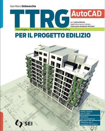 TTRG. Per il progetto edilizio. Autocad. Per gli Ist. tecnici e professionali. - Sergio Dellavecchia, Gian Marco Dellavecchia - Libro SEI 2024 | Libraccio.it