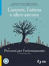 L'amore, l'attesa e altro ancora. Percorsi per l'orientamento. Con e-book. Con espansione online