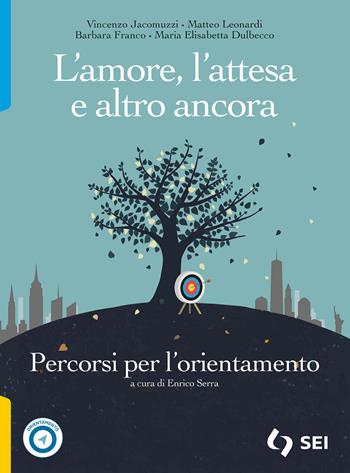 L'amore, l'attesa e altro ancora. Percorsi per l'orientamento. Con e-book. Con espansione online - Vincenzo Jacomuzzi, Matteo Leonardi, Barbara Franco - Libro SEI 2024 | Libraccio.it