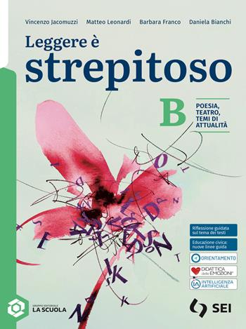 Leggere è strepitoso. Per le Scuole superiori. Vol. B: Poesia, teatro e temi di attualità - Vincenzo Jacomuzzi, Matteo Leonardi, Barbara Franco - Libro SEI 2026 | Libraccio.it