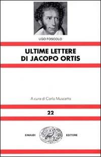 Le ultime lettere di Jacopo Ortis - Ugo Foscolo - Libro Einaudi 1997, Nuova Universale Einaudi | Libraccio.it