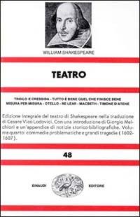 Teatro. Vol. 4: Troilo e Cressida-Tutto è bene quel che finisce bene-Misura per misura-Otello-Re Lear-Macbeth-Timone d'atene. - William Shakespeare - Libro Einaudi 1997, Nuova Universale Einaudi | Libraccio.it