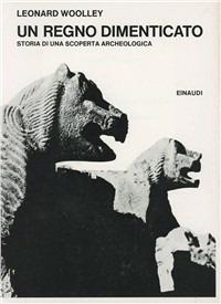 Un regno dimenticato - Leonard Woolley - Libro Einaudi 1997, Saggi | Libraccio.it