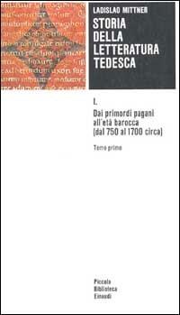 Storia della letteratura tedesca. Vol. 1: Dai primordi pagani all'età barocca (750-1700). - Ladislao Mittner - Libro Einaudi 1978, Piccola biblioteca Einaudi | Libraccio.it
