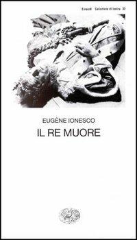 Il re muore - Eugène Ionesco - Libro Einaudi 1997, Collezione di teatro | Libraccio.it