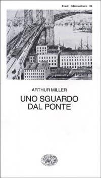 Uno sguardo dal ponte - Arthur Miller - Libro Einaudi 1997, Collezione di teatro | Libraccio.it