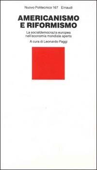 Americanismo e riformismo. La socialdemocrazia europea nell'economia mondiale aperta  - Libro Einaudi 1997, Nuovo Politecnico | Libraccio.it