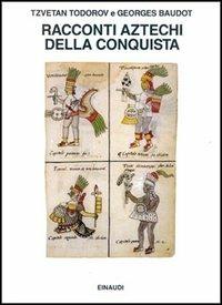 Racconti aztechi della Conquista - Tzvetan Todorov, Georges Baudot - Libro Einaudi 1997, Saggi | Libraccio.it