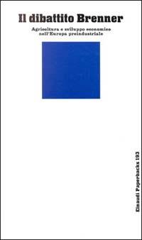 Il dibattito Brenner. Agricoltura e sviluppo economico nell'Europa preindustriale  - Libro Einaudi 1997, Einaudi Paperbacks e Readers | Libraccio.it