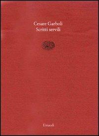 Scritti servili - Cesare Garboli - Libro Einaudi 1997, Saggi brevi | Libraccio.it