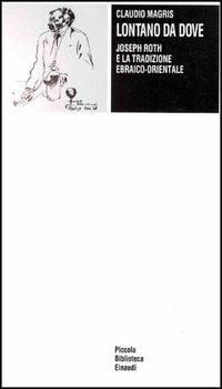 Lontano da dove. Joseph Roth e la tradizione ebraico-orientale - Claudio Magris - Libro Einaudi 1997, Piccola biblioteca Einaudi | Libraccio.it