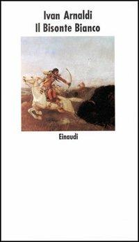 Il bisonte bianco - Ivan Arnaldi - Libro Einaudi 1997, Nuovi Coralli | Libraccio.it