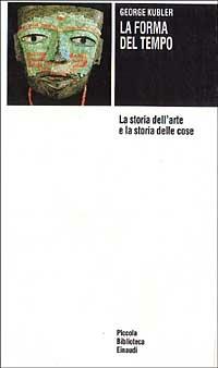 La forma del tempo. La storia dell'arte e la storia delle cose - George Kubler - Libro Einaudi 1989, Piccola biblioteca Einaudi | Libraccio.it