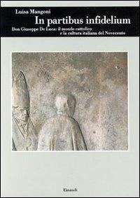 In partibus infidelium. Don Giuseppe De Luca: il mondo cattolico e la cultura italiana del Novecento - Luisa Mangoni - Libro Einaudi 1997, Biblioteca di cultura storica | Libraccio.it